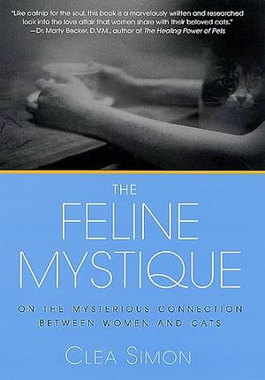 The Feline Mystique: On the Mysterious Connection Between Women and Cats by Clea Simon