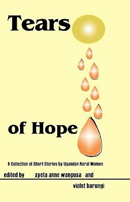 Tears of Hope. a Collection of Short Stories by Ugandan Rural Women by Ayeta Anne Wangusa, Felix Chami