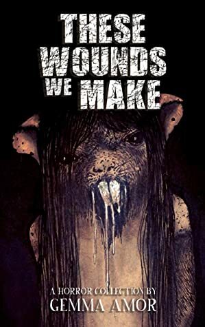 These Wounds We Make by Gemma Amor