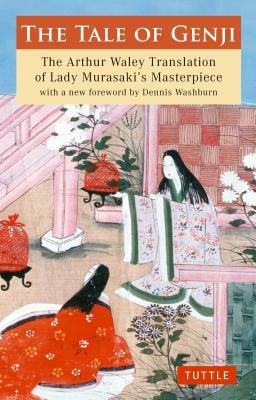 The Tale of Genji: The Arthur Waley Translation of Lady Murasaki's Masterpiece with a New Foreword by Dennis Washburn by Murasaki Shikibu