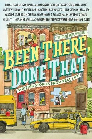 Been There, Done That: Writing Stories from Real Life by Jane Yolen, Caroline Starr Rose, Tracy Edward Wymer, Dee Garretson, Églantine Ceulemans, Chris Rylander, Mike Winchell, Claire Legrand, Lisa Yee, Karen Cushman, Julia Alvarez, Heidi Y. Stemple, Alan Lawrence Sitomer, Gary D. Schmidt, Matthew J. Kirby, Adam Rex, Linda Sue Park, Rita Williams-Garcia, Grace Lin, Kate Messner, Nathan Hale, Margarita Engle