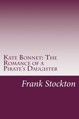 Kate Bonnet: The Romance of a Pirate's Daughter by Frank Richard Stockton
