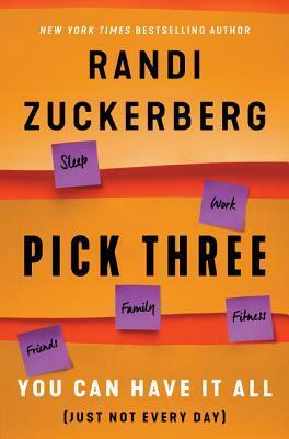 Pick Three: You Can Have It All (Just Not Every Day) by Randi Zuckerberg