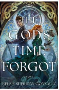 The Gods Time Forgot by Kelsie Sheridan Gonzalez