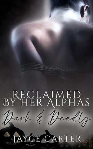 Reclaimed by Her Alphas: A Dark and Deadly Reverse Harem Romance by Jayce Carter, Jayce Carter