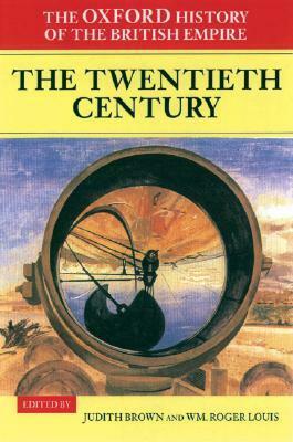 The Oxford History of the British Empire: Volume IV: The Twentieth Century: Twentieth Century Vol 4 by Judith M. Brown