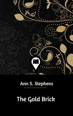 The Gold Brick by Ann S. Stephens