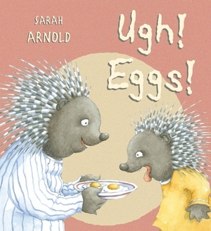 Ugh! Eggs! by Sarah Arnold