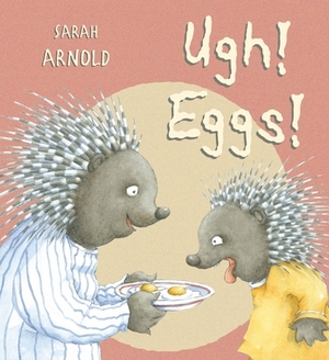 Ugh! Eggs! by Sarah Arnold