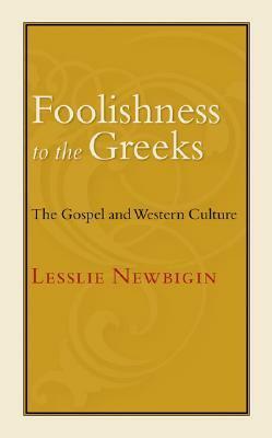 Foolishness to the Greeks: The Gospel and Western Culture by Lesslie Newbigin