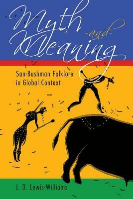 Myth and Meaning: San-Bushman Folklore in Global Context by J. D. Lewis-Williams