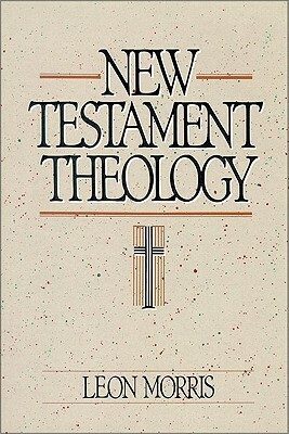 New Testament Theology by Leon L. Morris