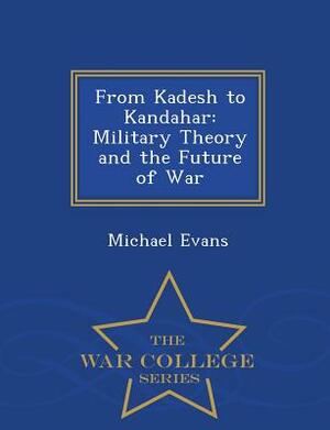 From Kadesh to Kandahar: Military Theory and the Future of War - War College Series by Michael Evans