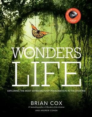 Wonders of Life: Exploring the Most Extraordinary Force in the Universe by Brian Cox