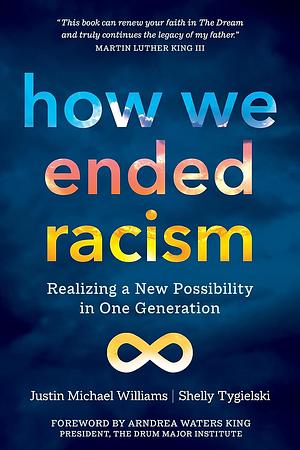 How We Ended Racism: Realizing a New Possibility in One Generation by Shelly Tygielski, Justin Michael Williams