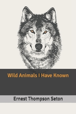 Wild Animals I Have Known by Ernest Thompson Seton