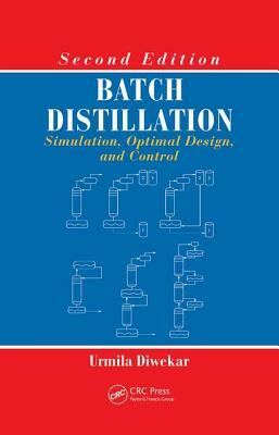 Batch Distillation: Simulation, Optimal Design, and Control, Second Edition by Urmila Diwekar