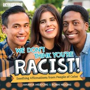 We Don't Think You're Racist!: Soothing Affirmations from People of Color by Robin Higgins, Amanda Meadows