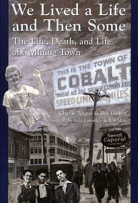 We Lived a Life and Then Some: The Life, Death, and Life of a Mining Town by Charlie Angus, Brit Griffin