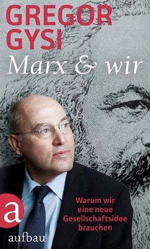 Marx und wir: Warum wir eine neue Gesellschaftsidee brauchen by Olaf Miemiec, Gregor Gysi