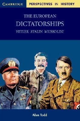 The European Dictatorships: Hitler, Stalin, Mussolini by Allan Todd