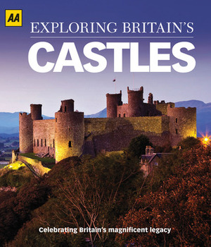 Exploring Britain's Castles: Celebrating Britain's Magnificent Legacy by A.A. Publishing