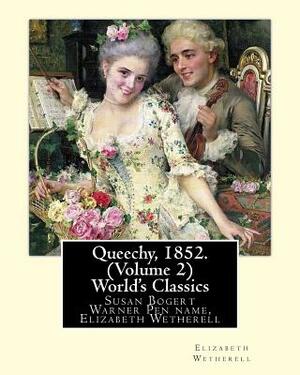 Queechy, 1852. By Susan Bogert Warner Pen name, Elizabeth Wetherell. (Volume 2): Susan Bogert Warner Pen name, Elizabeth Wetherell.(World's Classics) by Elizabeth Wetherell