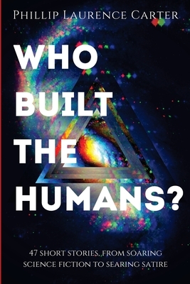 Who Built The Humans? by Phillip Carter