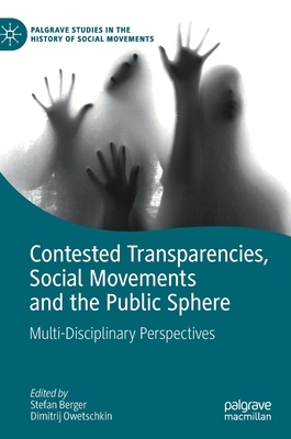 Contested Transparencies, Social Movements and the Public Sphere: Multi-Disciplinary Perspectives by 