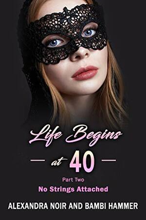 Life Begins at 40 - Part Two - No Strings Attached by Bambi Hammer, Alexandra Noir