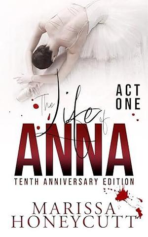 The Life of Anna, Tenth Anniversary Edition: Act One by Marissa Honeycutt, Marissa Honeycutt