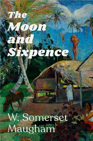 The Moon and Sixpence by W. Somerset Maugham