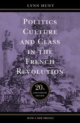 Politics, Culture, and Class in the French Revolution by Lynn Hunt