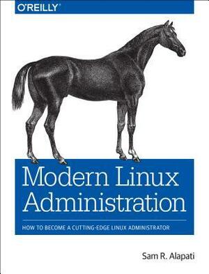 Modern Linux Administration: How to Become a Cutting-Edge Linux Administrator by Sam R. Alapati
