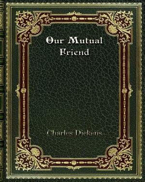 Our Mutual Friend by Charles Dickens