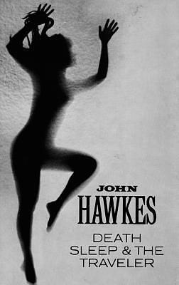 Death, Sleepthe Traveler: Novel by John Hawkes, John Hawkes