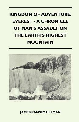 Kingdom of Adventure, Everest - A Chronicle of Man's Assault on the Earth's Highest Mountain by James Ramsey Ullman