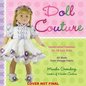 Doll Couture: Handcrafted Fashions for 18-Inch Dolls [With Pattern(s)] by Marsha Greenberg