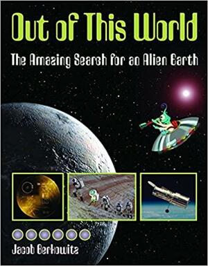 Out of This World: The Amazing Search for an Alien Earth by Jacob Berkowitz