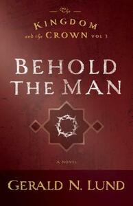 Behold the Man by Gerald N. Lund