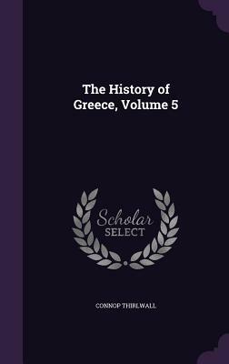 The History of Greece, Volume 5 by Connop Thirlwall