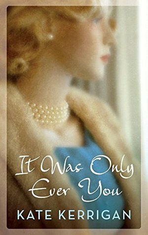 It Was Only Ever You: A glamorous historical romance by Kate Kerrigan