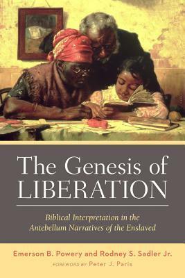 The Genesis of Liberation: Biblical Interpretation in the Antebellum Narratives of the Enslaved by Rodney S. Sadler Jr., Emerson B. Powery