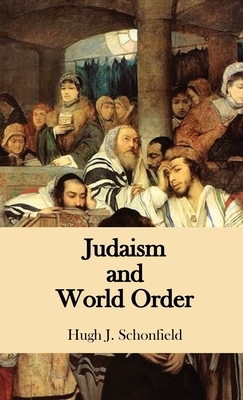 Judaism and World Order by Hugh J. Schonfield