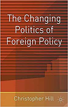 The Changing Politics of Foreign Policy by Christopher J. Hill