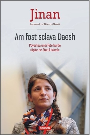 Am fost sclava Daesh: povestea unei fete kurde răpite de Statul Islamic by Cezar Petrilă, Thierry Oberlé, Jinan B.