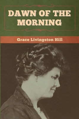 Dawn of the Morning by Grace Livingston Hill