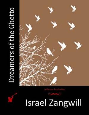 Dreamers of the Ghetto by Israel Zangwill