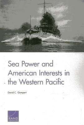 Sea Power and American Interests in the Western Pacific by David C. Gompert