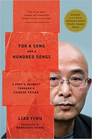 For a Song and a Hundred Songs: A Poet's Journey Through a Chinese Prison by Liao Yiwu